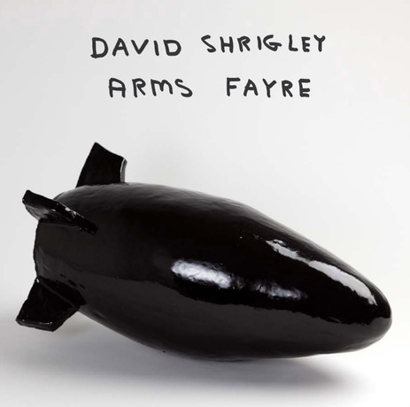 DAVID SHRIGLEY  “ARMS FAYRE”