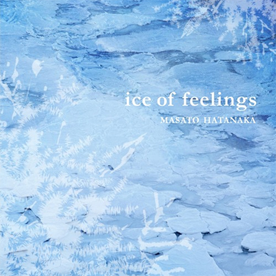 MASATO HATANAKA  “ICE OF FEELINGS”